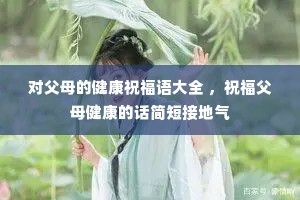 对父母的健康祝福语大全 ，祝福父母健康的话简短接地气
