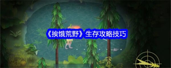 《挨餓荒野》生存攻略技巧