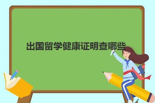 出國留學(xué)健康證明查哪些(出國需要健康證明嗎)