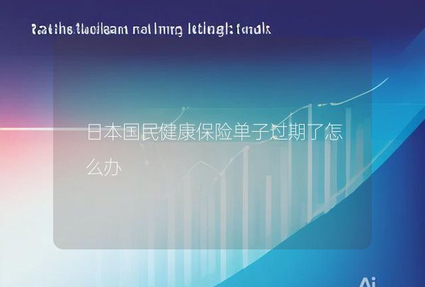 日本國(guó)民健康保險(xiǎn)單子過(guò)期了怎么辦,第1張