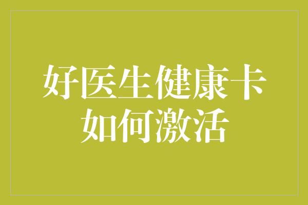 好醫(yī)生健康卡如何激活