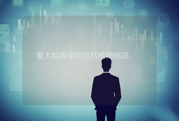 重大疾病保險包括精神病嗎