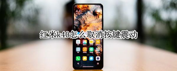 紅米k40怎么取消按鍵震動