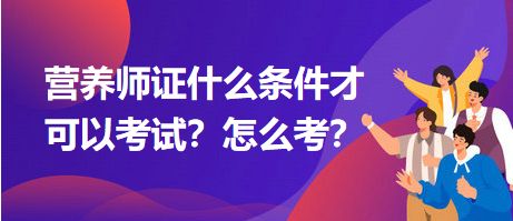 營養(yǎng)師證什么條件才可以考試？怎么考？