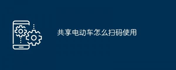 共享電動(dòng)車怎么掃碼使用