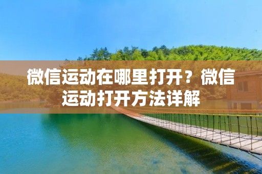 微信運(yùn)動(dòng)在哪里打開？微信運(yùn)動(dòng)打開方法詳解