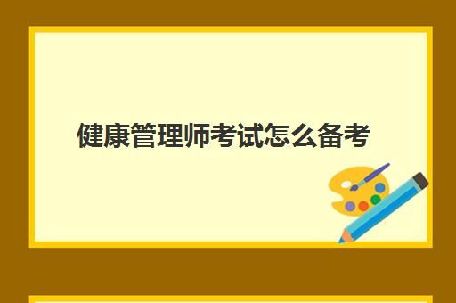 健康管理師考試怎么備考(健康管理師考務(wù)費標(biāo)準(zhǔn))
