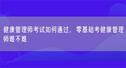 健康管理师考试如何通过，零基础考健康管理师难不难(图1)
