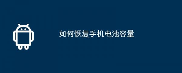 如何恢復(fù)手機(jī)電池容量