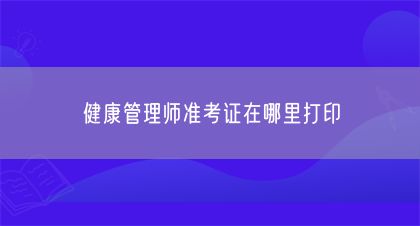 健康管理师准考证在哪里打印(图1)