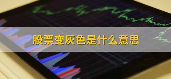 股票變灰色是什么意思，分為以下兩種情況