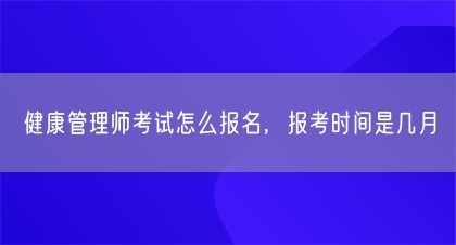 健康管理師考試怎么報名，報考時間是幾月(圖1)