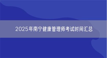 2025年南寧健康管理師考試時(shí)間匯總(圖1)