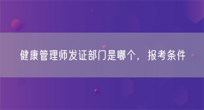 健康管理師發(fā)證部門是哪個(gè)，報(bào)考條件(圖1)