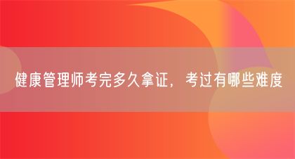 健康管理師考完多久拿證，考過有哪些難度(圖1)
