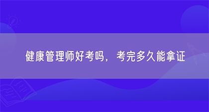 健康管理師好考嗎，考完多久能拿證(圖1)