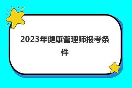 2023年健康管理师报考条件,2023年健康管理师取消了吗