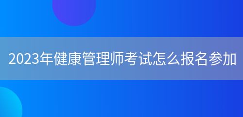 2023年健康管理師考試怎么報名參加(圖1)