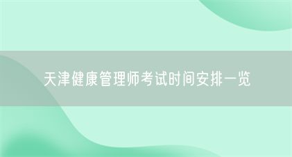 天津健康管理師考試時間安排一覽(圖1)