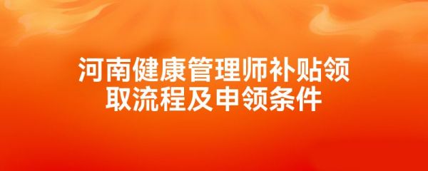 河南健康管理師補貼領(lǐng)取流程及申領(lǐng)條件