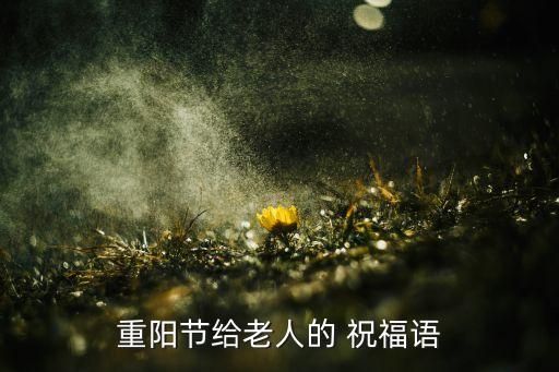 重陽節(jié)給老人的 祝福語