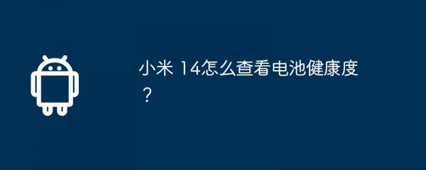 小米 14怎么查看電池健康度？