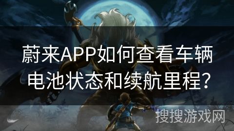蔚來APP如何查看車輛電池狀態(tài)和續(xù)航里程？