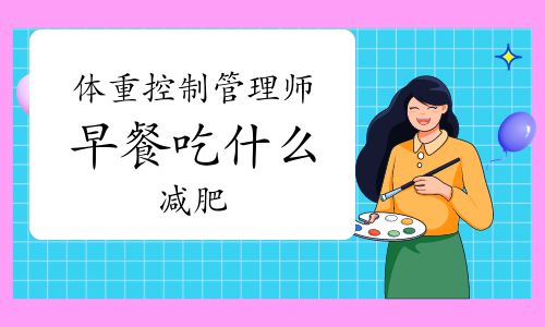 體重控制管理師：早餐吃什么減肥