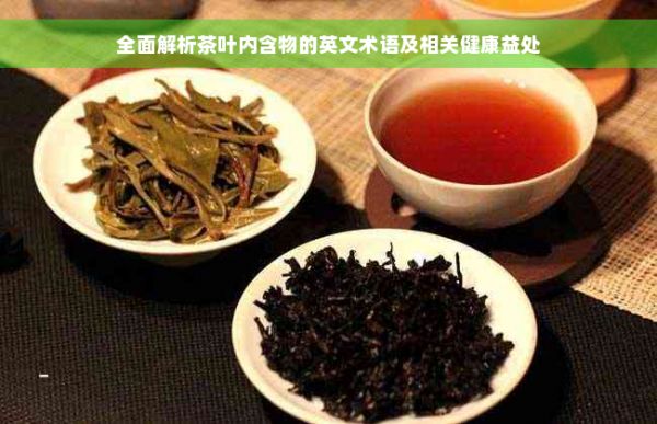 全面解析茶叶内含物的英文术语及相关健康益处