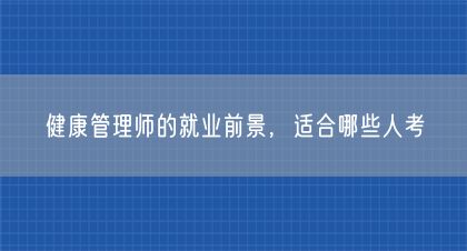 健康管理师的就业前景，适合哪些人考(图1)