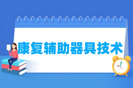 哪些學(xué)校有康復(fù)輔助器具技術(shù)專業(yè)-開設(shè)康復(fù)輔助器具技術(shù)專業(yè)的大學(xué)名單一覽表