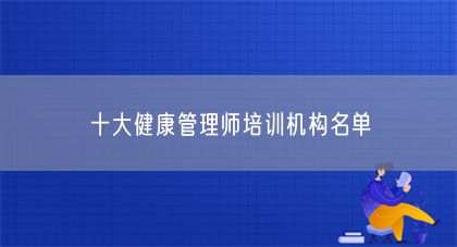 十大健康管理師培訓(xùn)機(jī)構(gòu)名單(圖1)