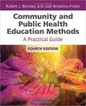 Community and Public Health Education Methods: A Practical Guide by Robert J. Bensley and Jodi Brookins-Fisher