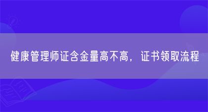 健康管理師證含金量高不高，證書領(lǐng)取流程(圖1)