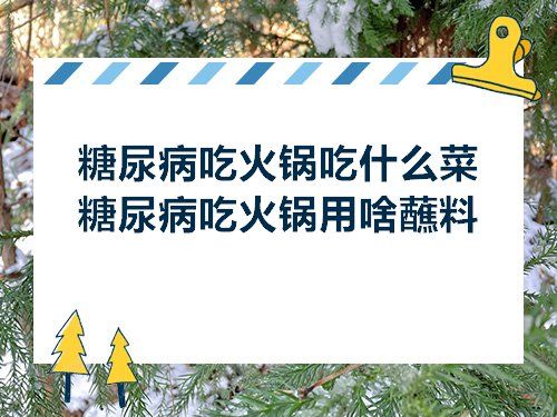 糖尿病吃火鍋吃什么菜 糖尿病吃火鍋用啥蘸料
