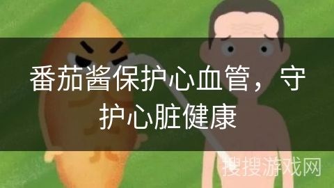 番茄醬保護(hù)心血管，守護(hù)心臟健康