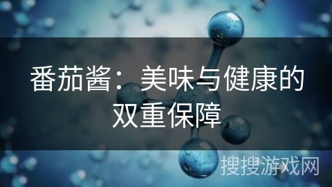 番茄醬：美味與健康的雙重保障