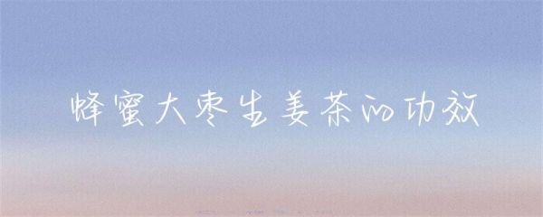 蜂蜜大棗生姜茶的功效-第1張圖片-彗行蜂蜜