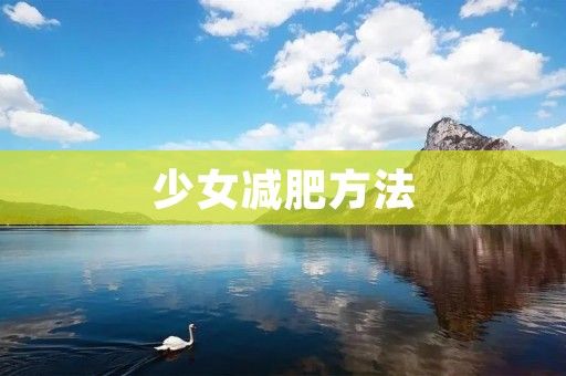 少女減肥方法：科學(xué)健康瘦身計(jì)劃