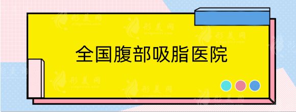 全國(guó)腹部吸脂醫(yī)院哪家好？精選排行榜top5技術(shù)硬、效果好！