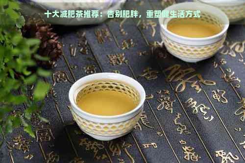 十大減肥茶推薦：告別肥胖，重塑健生活方式