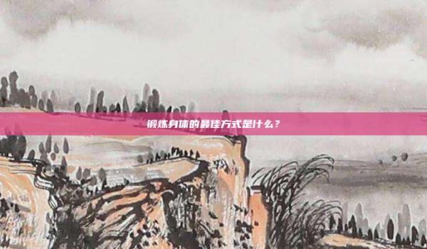 鍛煉身體的最佳方式是什么？