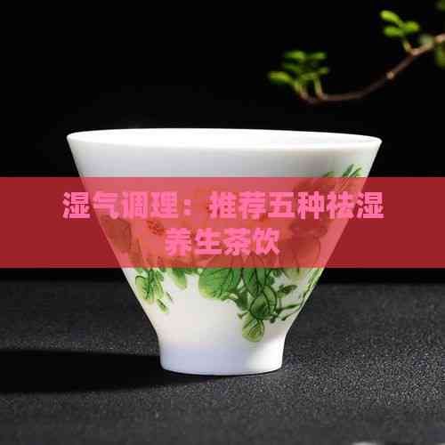 濕氣調(diào)理：推薦五種祛濕養(yǎng)生茶飲