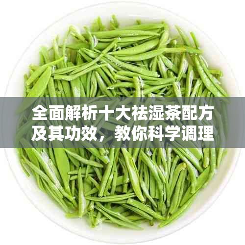 全面解析十大祛湿茶配方及其功效,教你科学调理体内湿气