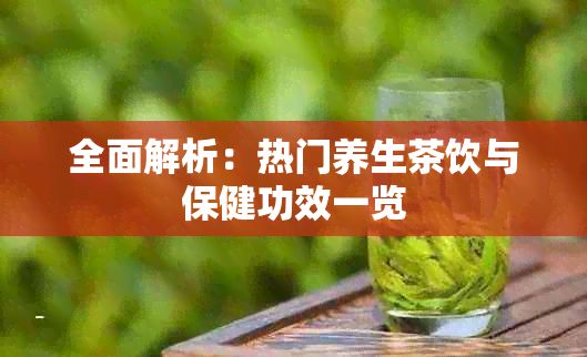 全面解析：熱門養(yǎng)生茶飲與保健功效一覽