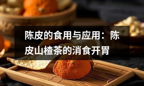 陳皮的食用與應(yīng)用：陳皮山楂茶的消食開胃
