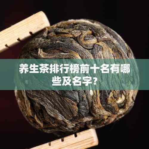 養(yǎng)生茶排行榜前十名有哪些及名字？