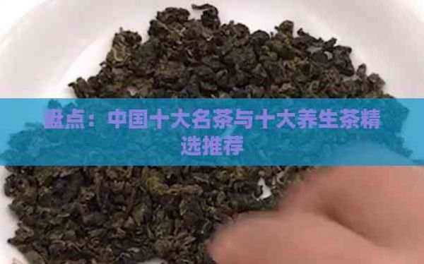 盤點：中國十大名茶與十大養(yǎng)生茶精選推薦