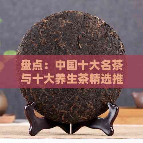 盤點：中國十大名茶與十大養(yǎng)生茶精選推薦