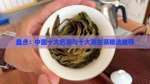 盤點：中國十大名茶與十大養(yǎng)生茶精選推薦